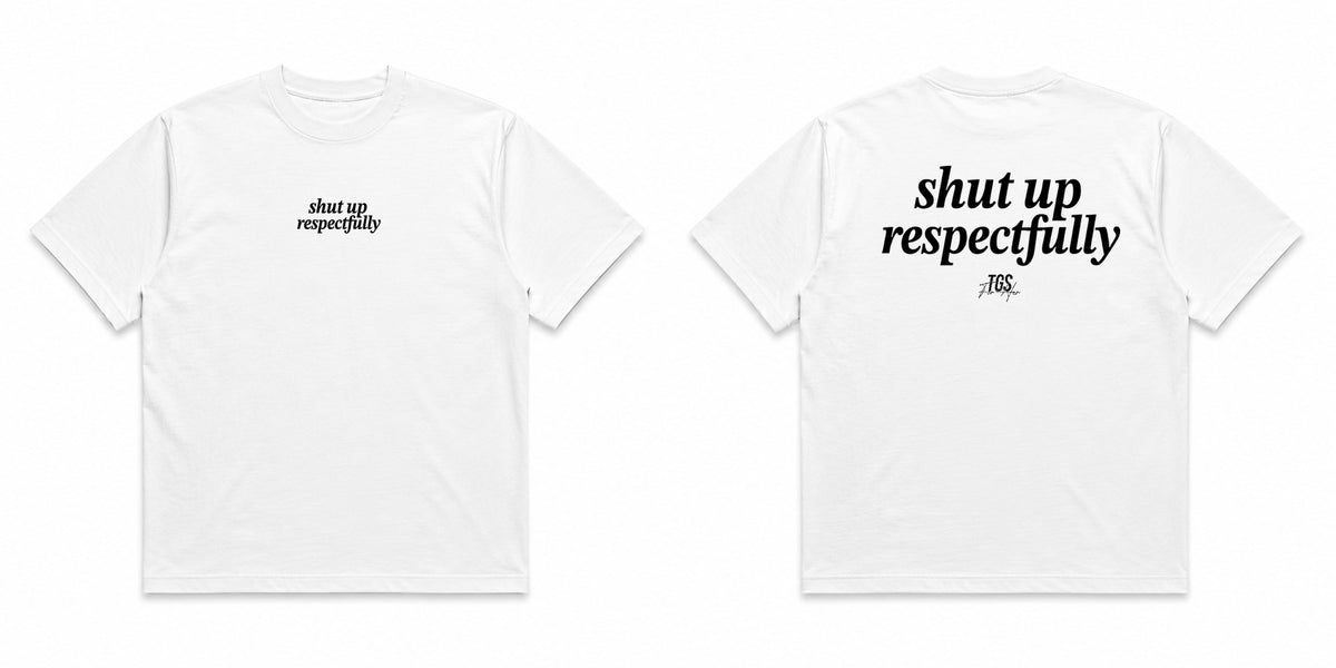 Shut Up Respectfully Tee