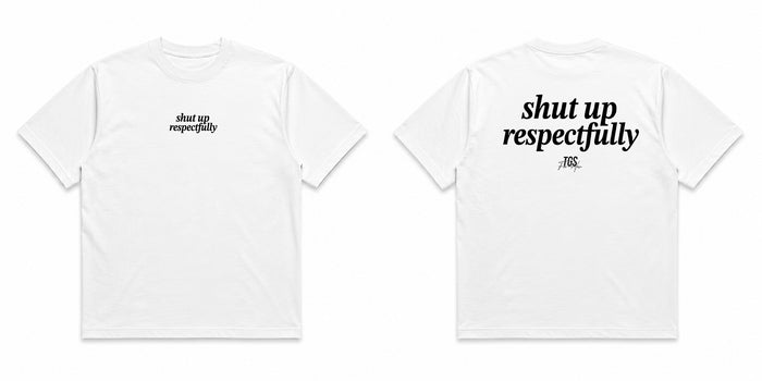 Shut Up Respectfully Tee